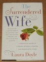 The Surrendered Wife A Practical Guide for Finding Intimacy Passion and Peace with a Man