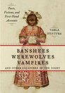 Banshees Werewolves Vampires and Other Creatures of the Night Facts Fictions and FirstHand Accounts