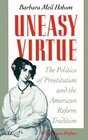 Uneasy Virtue  The Politics of Prostitution and the American Reform Tradition