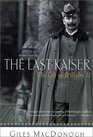 The Last Kaiser The Life of Wilhelm II
