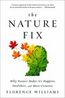 The Nature Fix Why Nature Makes Us Happier Healthier and More Creative