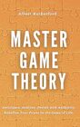 Master Game Theory: Anticipate. Analyze. Decide with Authority. Redefine Your Power in the Game of Life. (Game Theory Series)