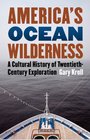 America's Ocean Wilderness A Cultural History of TwentiethCentury Exploration