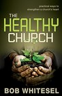 The Healthy Church Practical Ways to Strengthen a Church's Heart