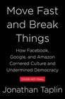 Move Fast and Break Things: How Facebook, Google, and Amazon Cornered Culture and Undermined Democracy