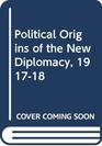 Political Origins of the New Diplomacy 191718