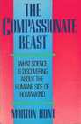 The Compassionate Beast What Science Is Discovering About the Humane Side of Humankind