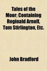 Tales of the Moor Containing Reginald Arnolf Tom Stirlington Etc
