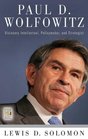 Paul D Wolfowitz Visionary Intellectual Policymaker and Strategist