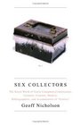 Sex Collectors  The Secret World of Consumers Connoisseurs Curators Creators Dealers Bibliographers and Accumulators of Erotica