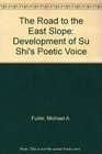 The Road to East Slope The Development of Su Shi's Poetic Voice