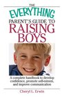 The Everything Parent's Guide to Raising Boys: A Complete Handbook to Develop Confidence, Promote Self-esteem, And Improve Communication (Everything: Parenting and Family)