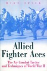 Allied Fighter Aces The Air Combat Tactics and Techniques of World War II