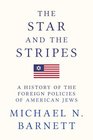 The Star and the Stripes A History of the Foreign Policies of American Jews