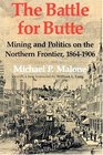 The Battle for Butte Mining And Politics on the Northern Frontier 18641906