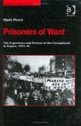 Prisoners of Want The Experience and Protest of the Unemployed in France 192145