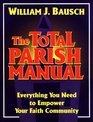 The Total Parish Manual Everything You Need to Empower Your Faith Community