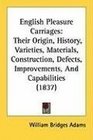 English Pleasure Carriages Their Origin History Varieties Materials Construction Defects Improvements And Capabilities