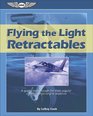 Flying the Light Retractables A Guided Tour Through the Most Popular Complex SingleEngine Airplanes