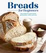 Breads for Beginners Easy Recipes for Yeast Breads Quick Breads Muffins and More