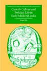 Courtly Culture and Political Life in Early Medieval India