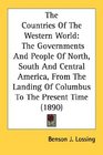 The Countries Of The Western World The Governments And People Of North South And Central America From The Landing Of Columbus To The Present Time