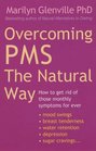 Overcoming PMS the Natural Way How to Get Rid of Those Monthly Symptoms for Ever