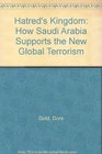 Hatred's Kingdom How Saudi Arabia Supports the New Global Terrorism