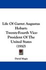 Life Of Garret Augustus Hobart TwentyFourth VicePresident Of The United States