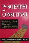 The Scientist As Consultant Building New Career Opportunities