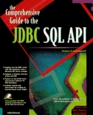 The Comprehensive Guide to the JDBC SQL API Develop HighPowered Database Solutions for Your Site