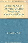 Edible Plants and Animals Unusual Foods from Aardvark to Zamia