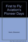 The First to Fly Aviation's Pioneer Days