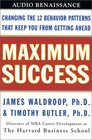 Maximum Success  Changing the 12 Behavior Patterns That Keep You From Getting Ahead