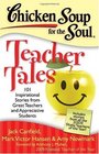 Chicken Soup for the Soul Teacher Tales 101 Inspirational Stories from Great Teachers and Appreciative Students