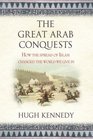 The Great Arab Conquests How The Spread Of Islam Changed The World We Live In