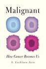 Malignant How Cancer Becomes Us
