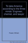 To take America according to the three minds Engineer chemist and lawyer