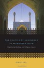 The Politics of Knowledge in Premodern Islam Negotiating Ideology and Religious Inquiry