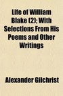 Life of William Blake  With Selections From His Poems and Other Writings