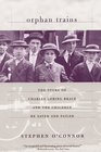 Orphan Trains  The Story of Charles Loring Brace and the Children He Saved and Failed