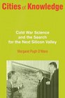 Cities of Knowledge Cold War Science and the Search for the Next Silicon Valley