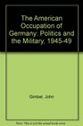 The American Occupation of Germany Politics and the Military 19451949