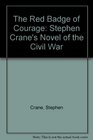 The Red Badge of Courage Stephen Crane's Novel of the Civil War