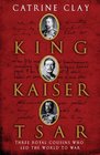 King Kaiser Tsar Three Royal Cousins Who Led the World to War