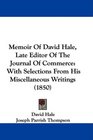 Memoir Of David Hale Late Editor Of The Journal Of Commerce With Selections From His Miscellaneous Writings