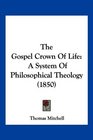 The Gospel Crown Of Life A System Of Philosophical Theology