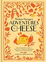 Madame Fromage's Adventures in Cheese How to Explore It Pair It and Love It from the Creamiest Bries to the Funkiest Blues