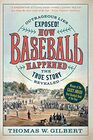 How Baseball Happened Outrageous Lies Exposed The True Story Revealed