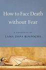 How to Face Death Without Fear Preparing to Meet Life's Final Challenge